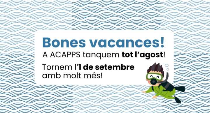 A ACAPPS tanquem per vacances tot l’agost. Tornem a l’activitat l’1 de setembre!