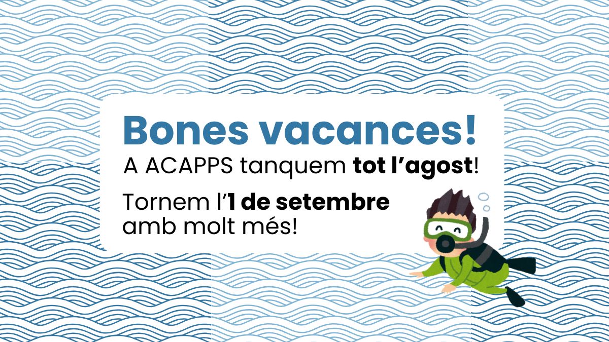A ACAPPS tanquem per vacances el mes d’agost. Tornem a l’activitat l’1 de setembre!