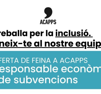 Oferta de feina a ACAPPS: busquem un/a responsable de gestió econòmica i subvencions