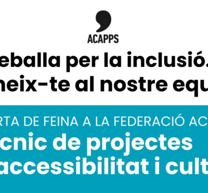 Oferta de feina a la Federació ACAPPS: busquem cobrir la vacant de tècnic/a de projectes d’accessibilitat i cultura