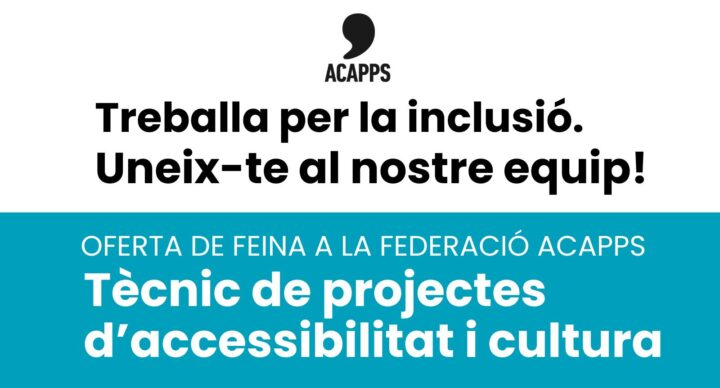 Oferta de feina a la Federació ACAPPS: busquem cobrir la vacant de tècnic/a de projectes d’accessibilitat i cultura